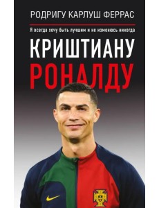 Криштиану Роналду. "Я всегда хочу быть лучшим и не изменюсь никогда" Криштиану Роналду. "Я всегда хочу быть лучшим и не изменюсь никогда"