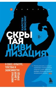 Скрытая цивилизация. О сексе, культуре, чувствах и зависимостях животных в дикой природе