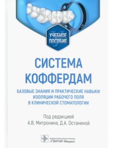Система коффердам. Базовые знания и практические навыки изоляции рабочего поля в клинической стоматологии. Учебное пособие