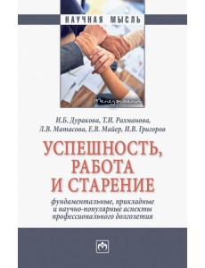 Успешность, работа и старение. Фундаментальные, прикладные и научно-популярные аспекты Успешность, работа и старение. Фундаментальные, прикладные и научно-популярные аспекты