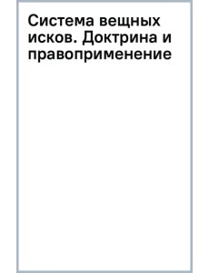 Система вещных исков. Доктрина и правоприменение Система вещных исков. Доктрина и правоприменение