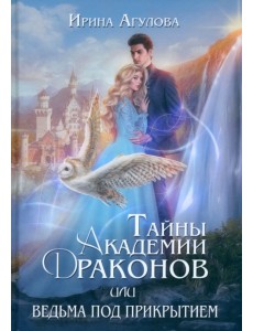 Тайны академии драконов, или Ведьма под прикрытием Тайны академии драконов, или Ведьма под прикрытием