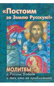 Постоим за Землю Русскую! Молитвы о России, Победе и тех, кто ее приближает
