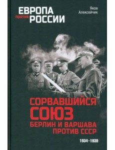 Сорвавшийся союз. Берлин и Варшава против СССР. 1934-1939