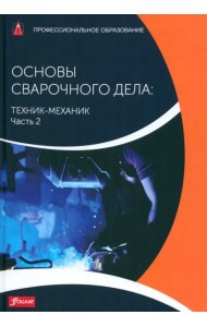 Основы сварочного дела. Техник-механик. Учебник. Часть 2
