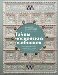 Тайны московских особняков. Дома самых богатых людей своей эпохи внутри и снаружи Тайны московских особняков. Дома самых богатых людей своей эпохи внутри и снаружи