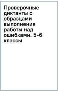 Проверочные диктанты с образцами выполнения работы над ошибками. 5-6 классы
