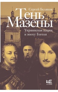 Тень Мазепы. Украинская нация в эпоху Гоголя