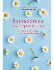 Беззаботное материнство. Заметки счастливой многодетной мамы Беззаботное материнство. Заметки счастливой многодетной мамы