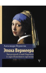 Эпоха Вермеера. Загадочный гений Барокко