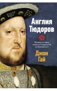 Англия Тюдоров. Полная история эпохи от Генриха VII