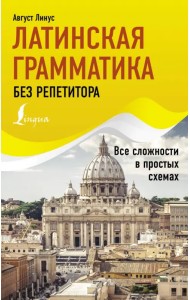 Латинская грамматика без репетитора. Все сложности в простых схемах
