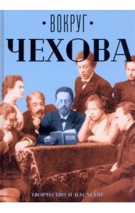 Вокруг Чехова. Творчество и наследие