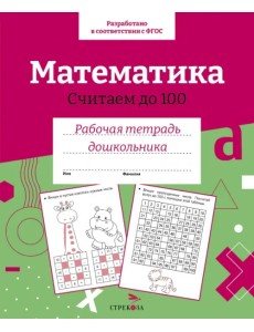 Математика. Считаем до 100. Рабочая тетрадь дошкольника Математика. Считаем до 100. Рабочая тетрадь дошкольника