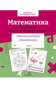 Математика. 35 занятий для подготовки к школе. Рабочая тетрадь дошкольника