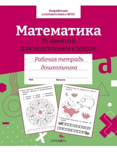 Математика. 35 занятий для подготовки к школе. Рабочая тетрадь дошкольника Математика. 35 занятий для подготовки к школе. Рабочая тетрадь дошкольника