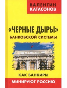 Черные дыры банковской системы. Как банкиры минируют Россию