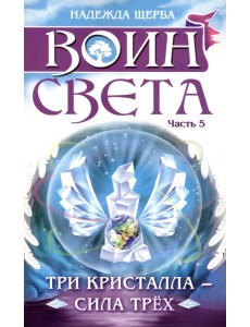 Воин света. Часть 5. Три кристалла - сила трёх