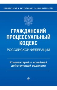 Гражданский процессуальный кодекс Российской Федерации. Комментарий к новейшей действующей редакции
