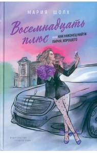 Восемнадцать плюс, или как наконец найти парня. Хорошего