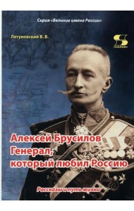 Алексей Брусилов. Генерал, который любил Россию. Рассказы и путь жизни