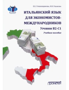 Итальянский язык для экономистов-международников. Уровни В2-С1. Учебное пособие Итальянский язык для экономистов-международников. Уровни В2-С1. Учебное пособие
