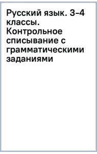Русский язык. 3-4 классы. Контрольное списывание с грамматическими заданиями