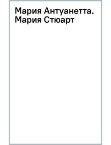 Мария Антуанетта. Мария Стюарт