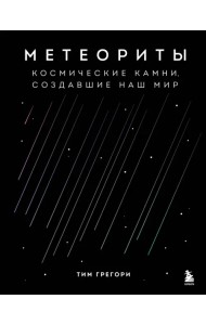 Метеориты. Космические камни, создавшие наш мир
