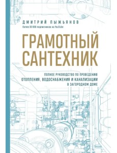 Грамотный сантехник. Полное руководство по проведению отопления, водоснабжения и канализации