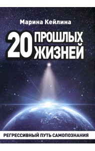 20 прошлых жизней. Регрессивный путь самопознания