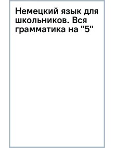 Немецкий язык для школьников. Вся грамматика на "5"