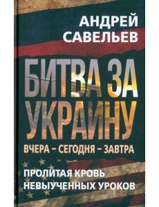 Битва за Украину. Вчера - сегодня - завтра. Пролитая кровь невыученных уроков