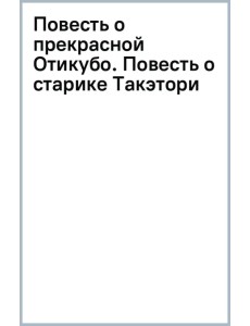 Повесть о прекрасной Отикубо. Повесть о старике Такэтори. Старинные японские повести Повесть о прекрасной Отикубо. Повесть о старике Такэтори. Старинные японские повести