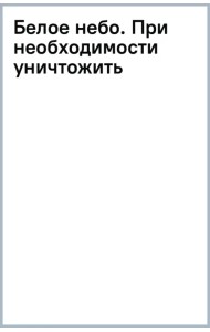 Белое небо. При необходимости уничтожить