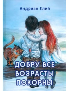 Добру все возрасты покорны Добру все возрасты покорны