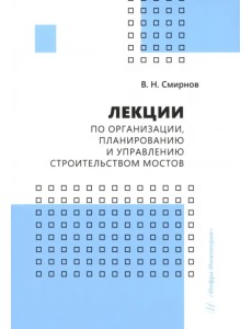 Лекции по организации, планированию и управлению строительством мостов Лекции по организации, планированию и управлению строительством мостов