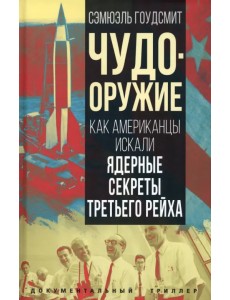 Чудо-оружие. Как американцы искали ядерные секреты