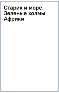 Старик и море. Зеленые холмы Африки