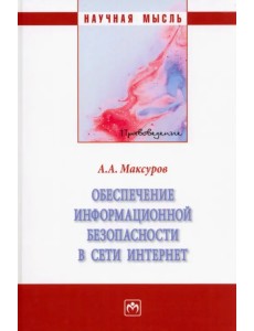 Обеспечение информационной безопасности в сети Интернет. Монография Обеспечение информационной безопасности в сети Интернет. Монография