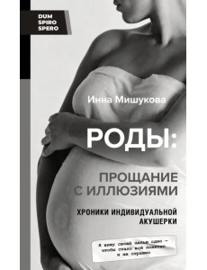 Роды. Прощание с иллюзиями. Хроники индивидуальной акушерки Роды. Прощание с иллюзиями. Хроники индивидуальной акушерки