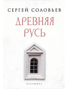 Древняя Русь. Избранные главы "Истории России с древнейших времен". Тома 1-9 Древняя Русь. Избранные главы "Истории России с древнейших времен". Тома 1-9