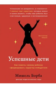 Успешные дети. Как помочь своему ребенку сформировать характер победителя