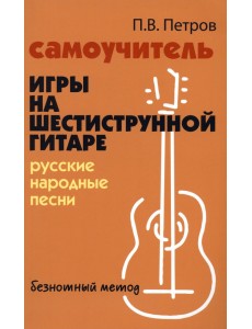 Самоучитель игры на шестиструнной гитаре. Русские народные песни Самоучитель игры на шестиструнной гитаре. Русские народные песни