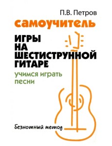 Самоучитель игры на шестиструнной гитаре. Учимся играть песни