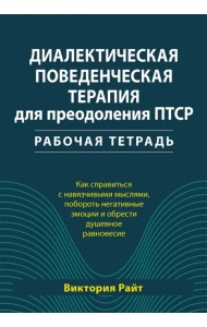 Диалектическая поведенческая терапия для преодоления ПТСР. Рабочая тетрадь