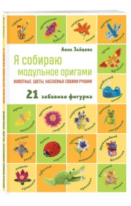 Я собираю модульное оригами. Животные, цветы, насекомые своими руками