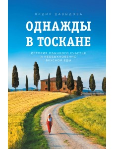 Однажды в Тоскане. История обычного счастья и необыкновенно вкусной еды Однажды в Тоскане. История обычного счастья и необыкновенно вкусной еды