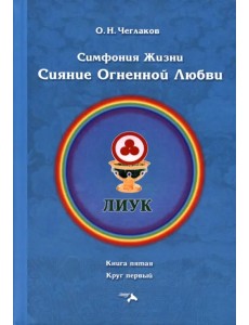 Симфония жизни. Сияние Огненной Любви. Книга пятая, круг первый Симфония жизни. Сияние Огненной Любви. Книга пятая, круг первый