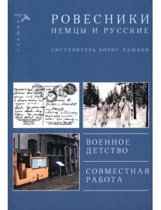 Ровесники. Немцы и русские. Военное детство. Совместная работа Ровесники. Немцы и русские. Военное детство. Совместная работа